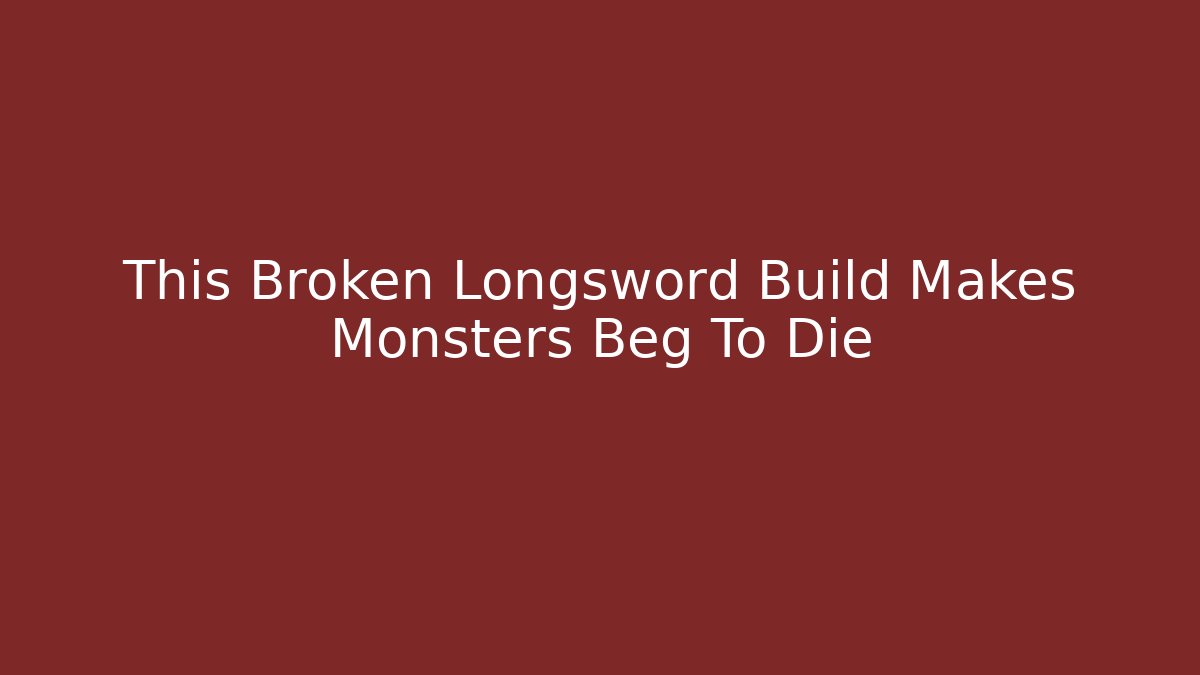 This Broken Longsword Build Makes Monsters Beg To Die