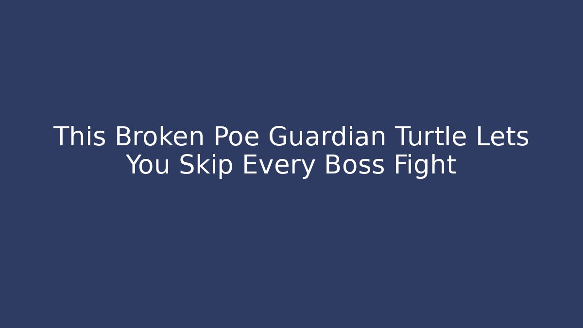 This Broken Poe Guardian Turtle Lets You Skip Every Boss Fight