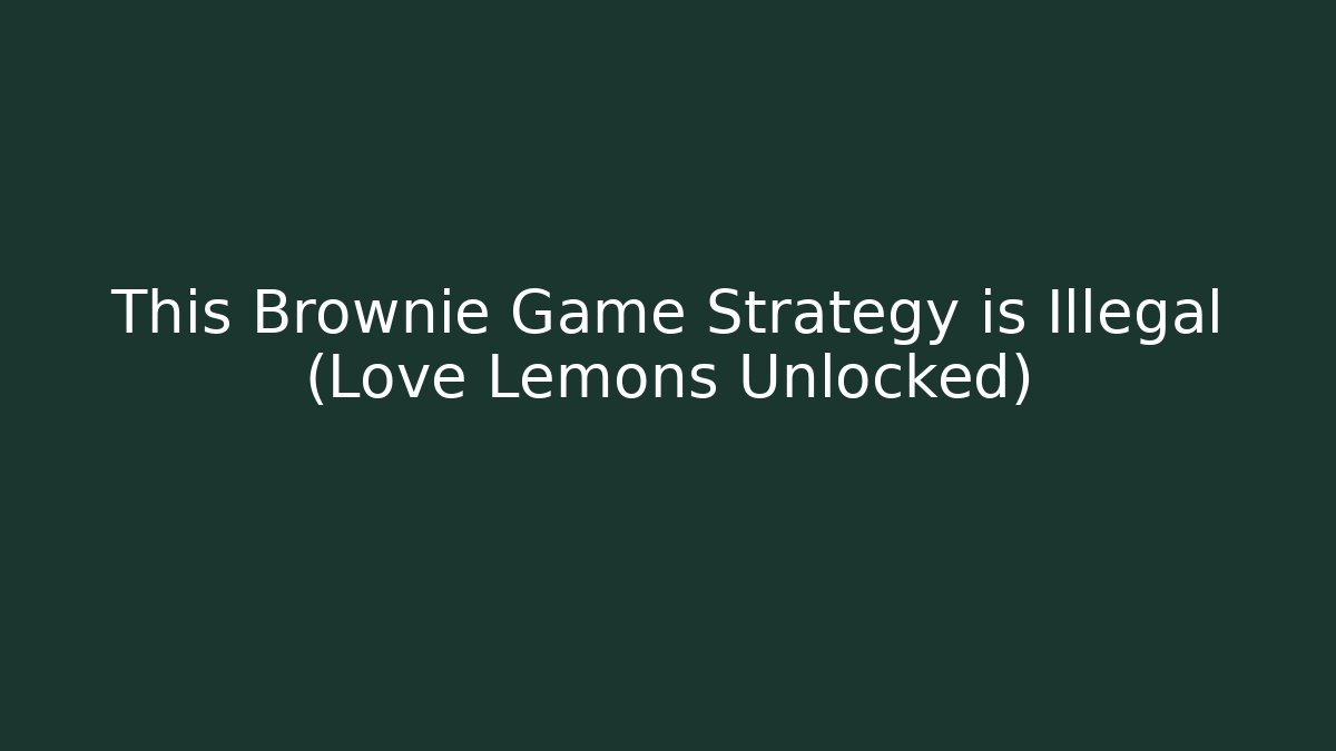 This Brownie Game Strategy is Illegal (Love + Lemons Unlocked) - Felix Cat Insurance