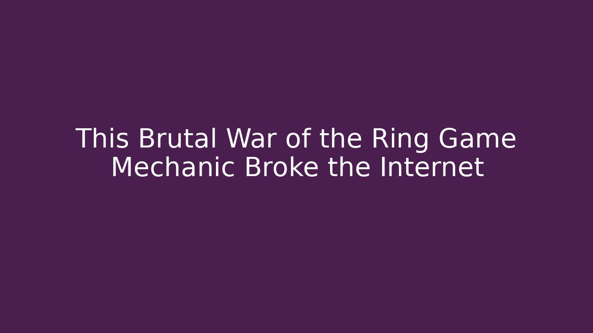 This Brutal War of the Ring Game Mechanic Broke the Internet
