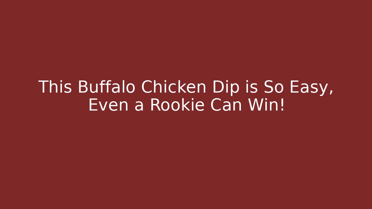 This Buffalo Chicken Dip is So Easy, Even a Rookie Can Win!