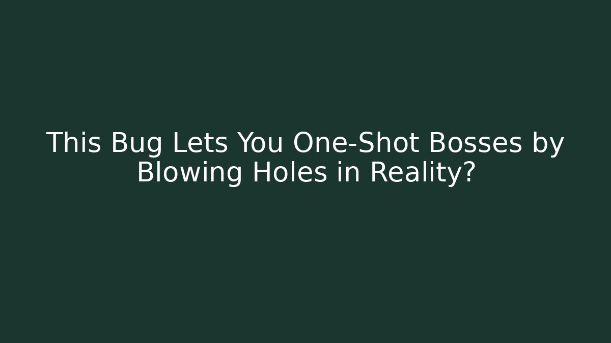 This Bug Lets You One-Shot Bosses by Blowing Holes in Reality?