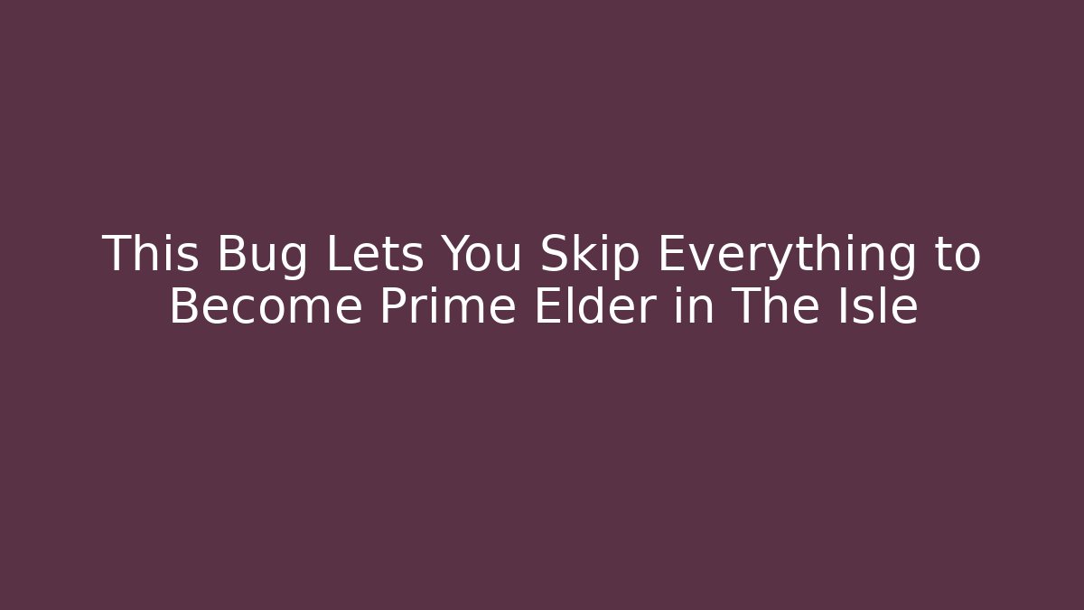 This Bug Lets You Skip Everything to Become Prime Elder in The Isle - Felix Cat Insurance