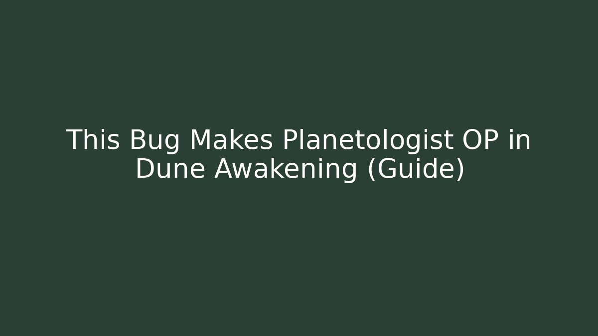 This Bug Makes Planetologist OP in Dune Awakening (Guide)