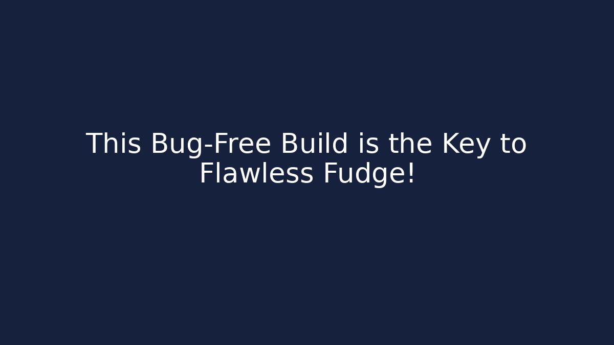 This Bug-Free Build is the Key to Flawless Fudge!