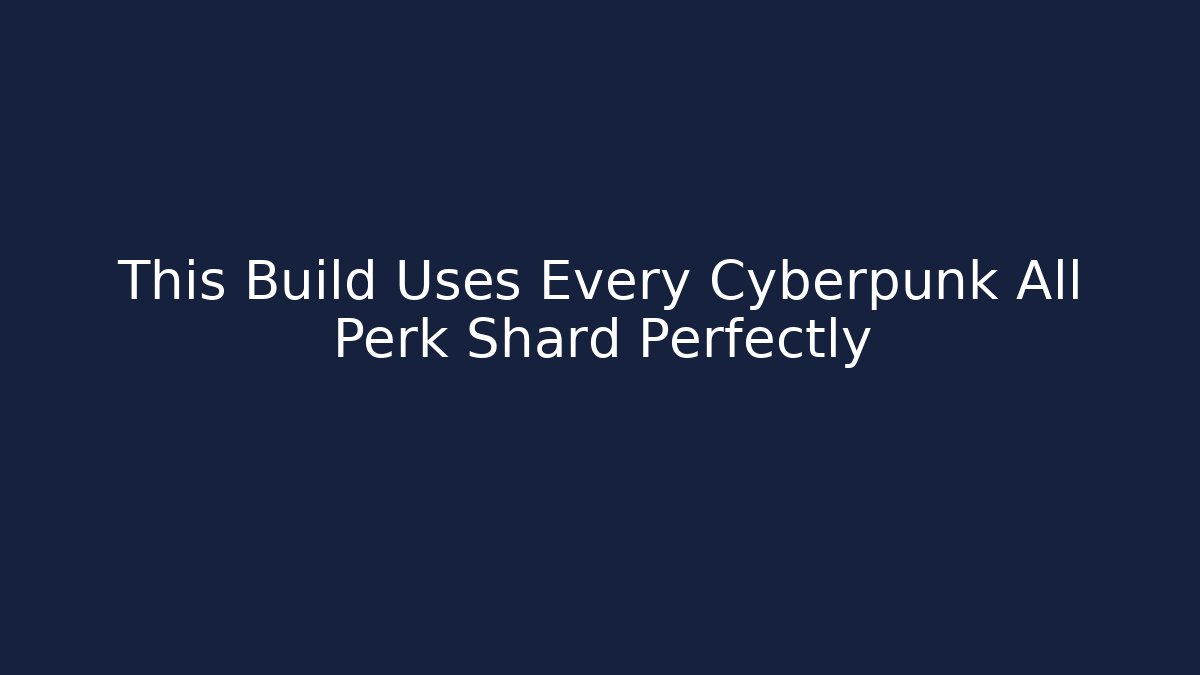 This Build Uses Every Cyberpunk All Perk Shard Perfectly