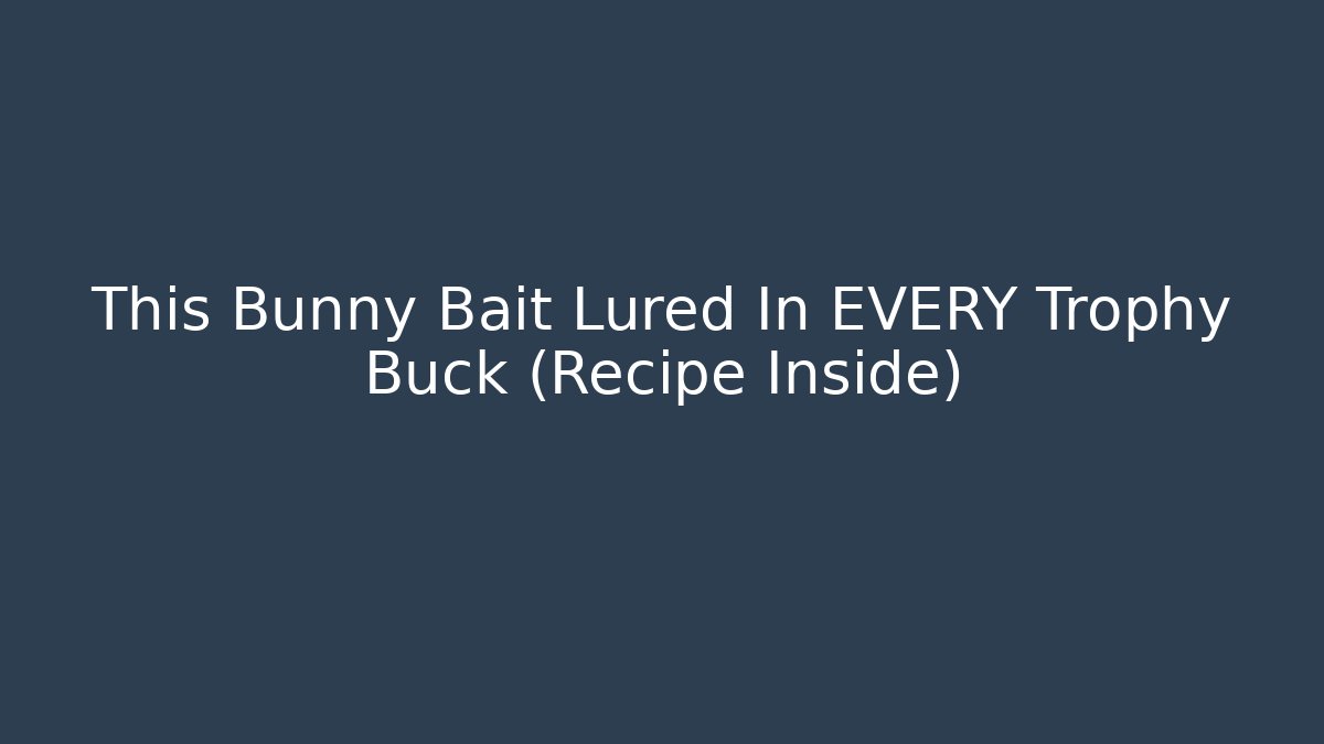 This Bunny Bait Lured In EVERY Trophy Buck (Recipe Inside)