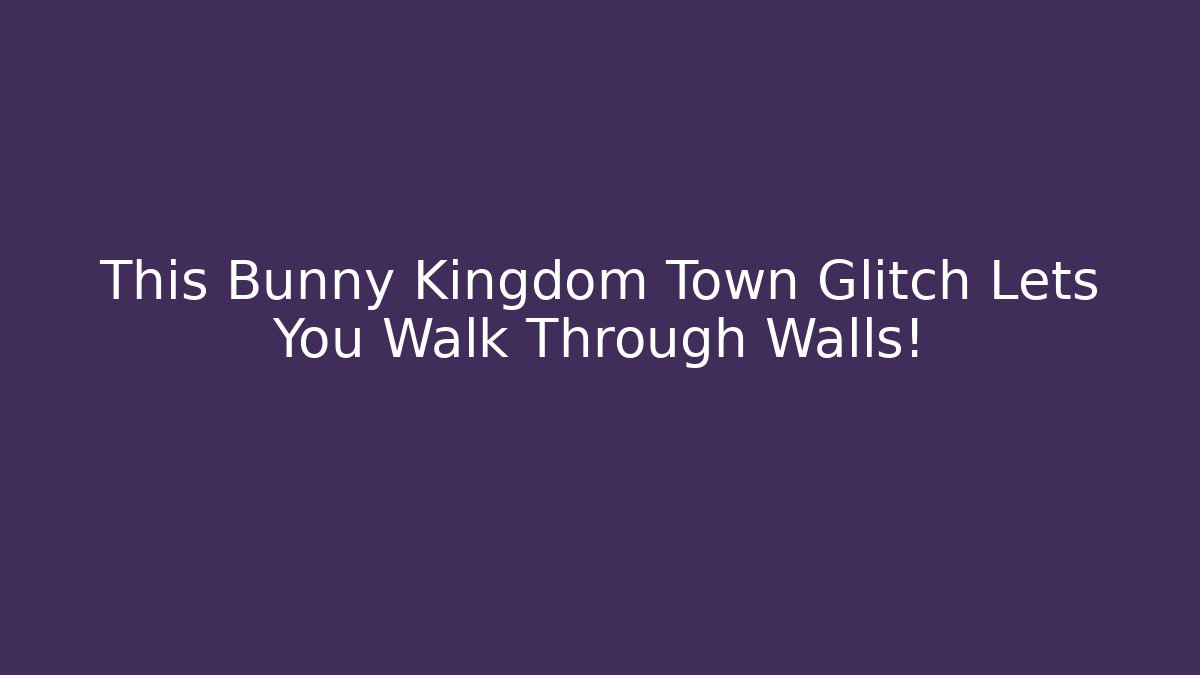 This Bunny Kingdom Town Glitch Lets You Walk Through Walls!