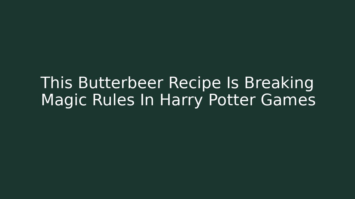 This Butterbeer Recipe Is Breaking Magic Rules In Harry Potter Games