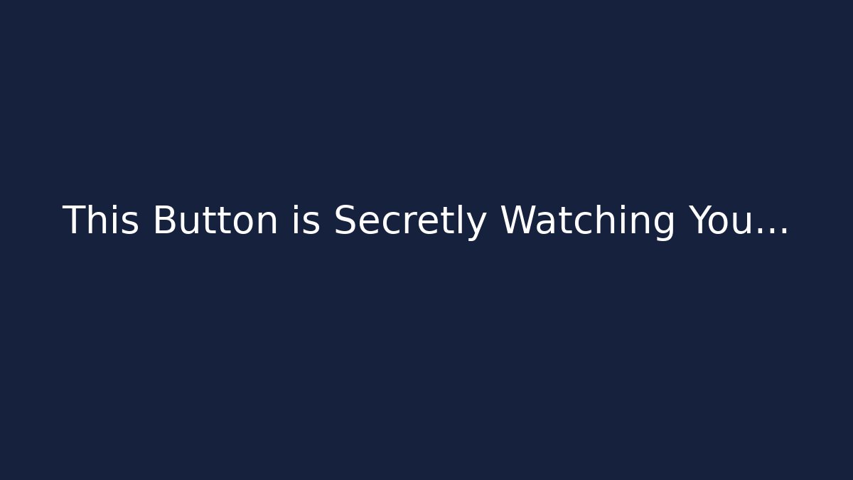 This Button is Secretly Watching You...