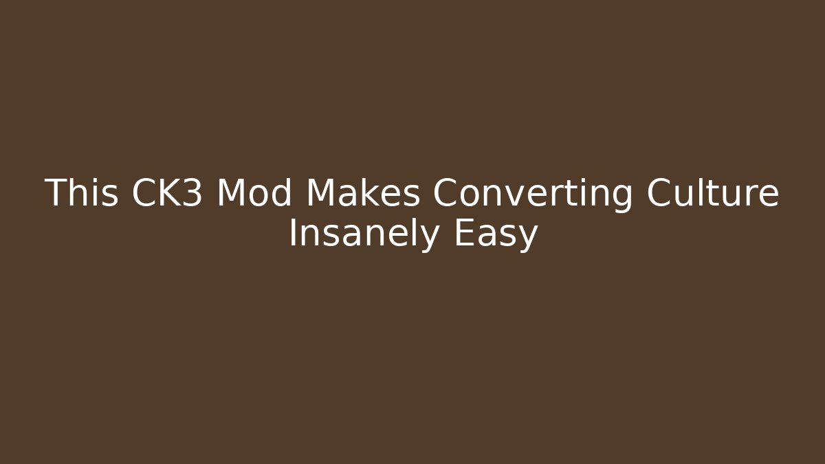 This CK3 Mod Makes Converting Culture Insanely Easy