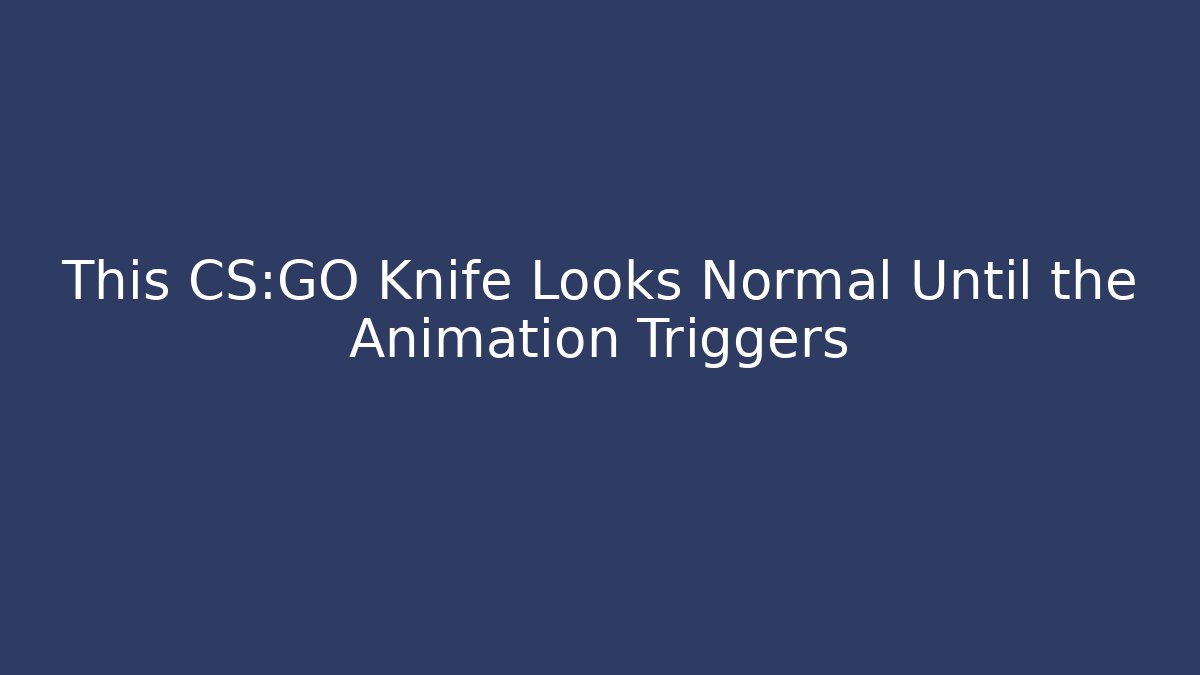 This CS:GO Knife Looks Normal Until the Animation Triggers