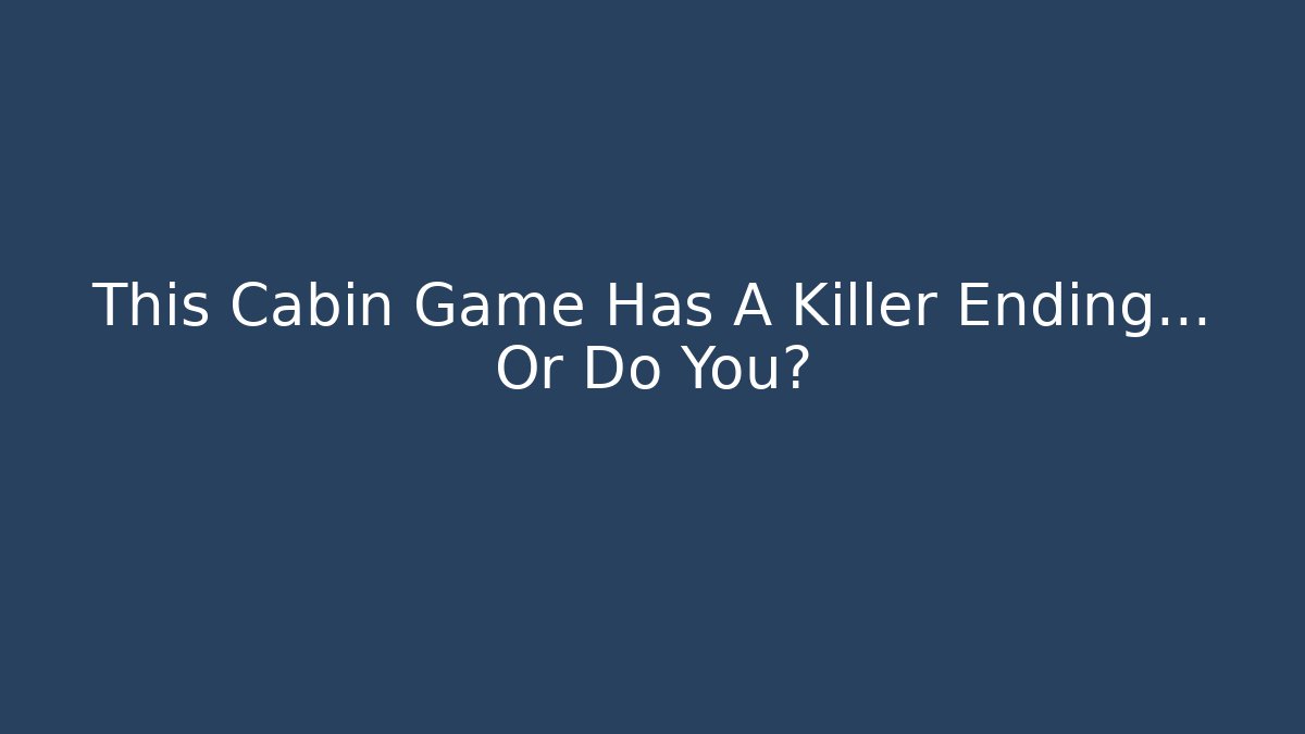 This Cabin Game Has A Killer Ending… Or Do You? - Felix Cat Insurance