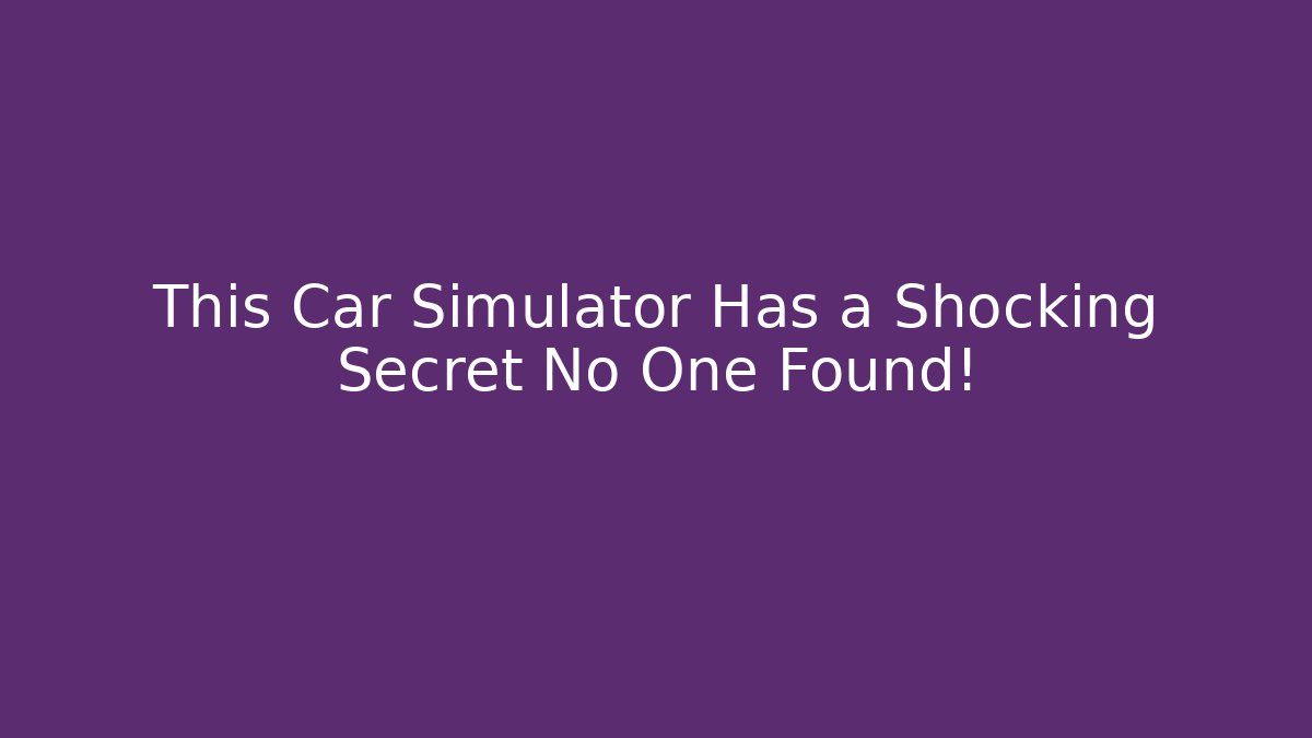 This Car Simulator Has a Shocking Secret No One Found!