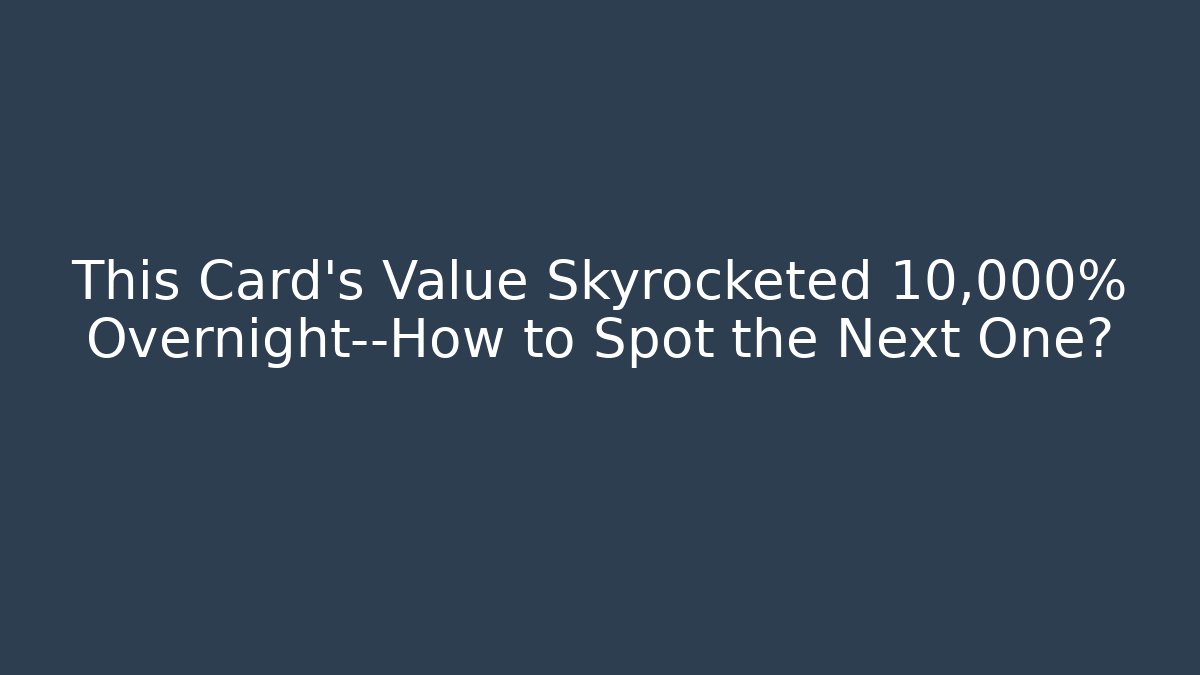 This Card’s Value Skyrocketed 10,000% Overnight—How to Spot the Next One? - Felix Cat Insurance