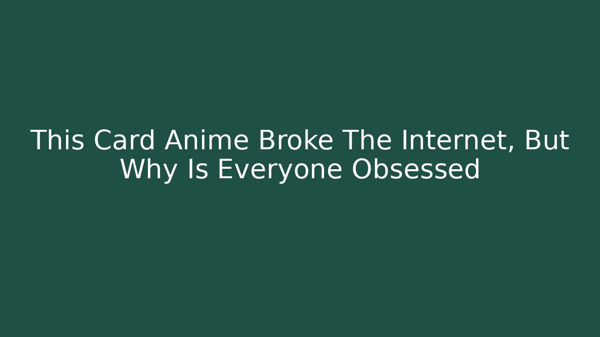 This Card Anime Broke The Internet, But Why Is Everyone Obsessed