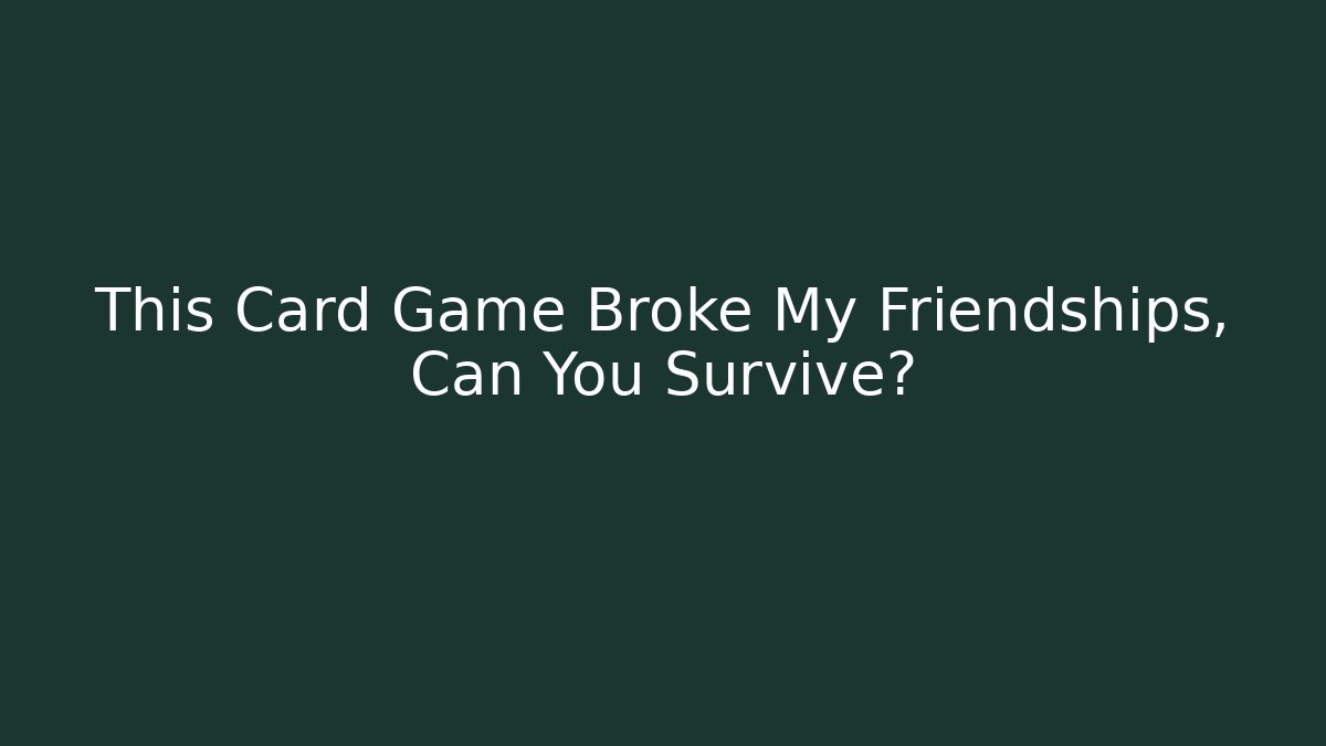 This Card Game Broke My Friendships, Can You Survive?