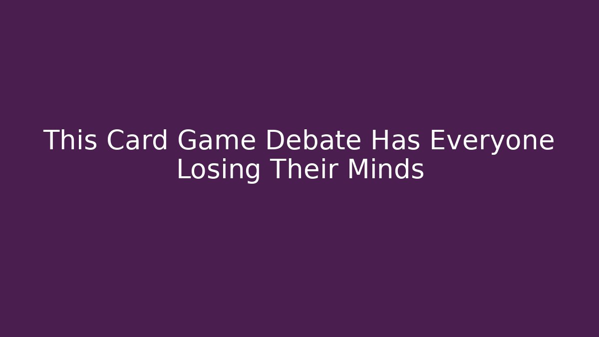 This Card Game Debate Has Everyone Losing Their Minds