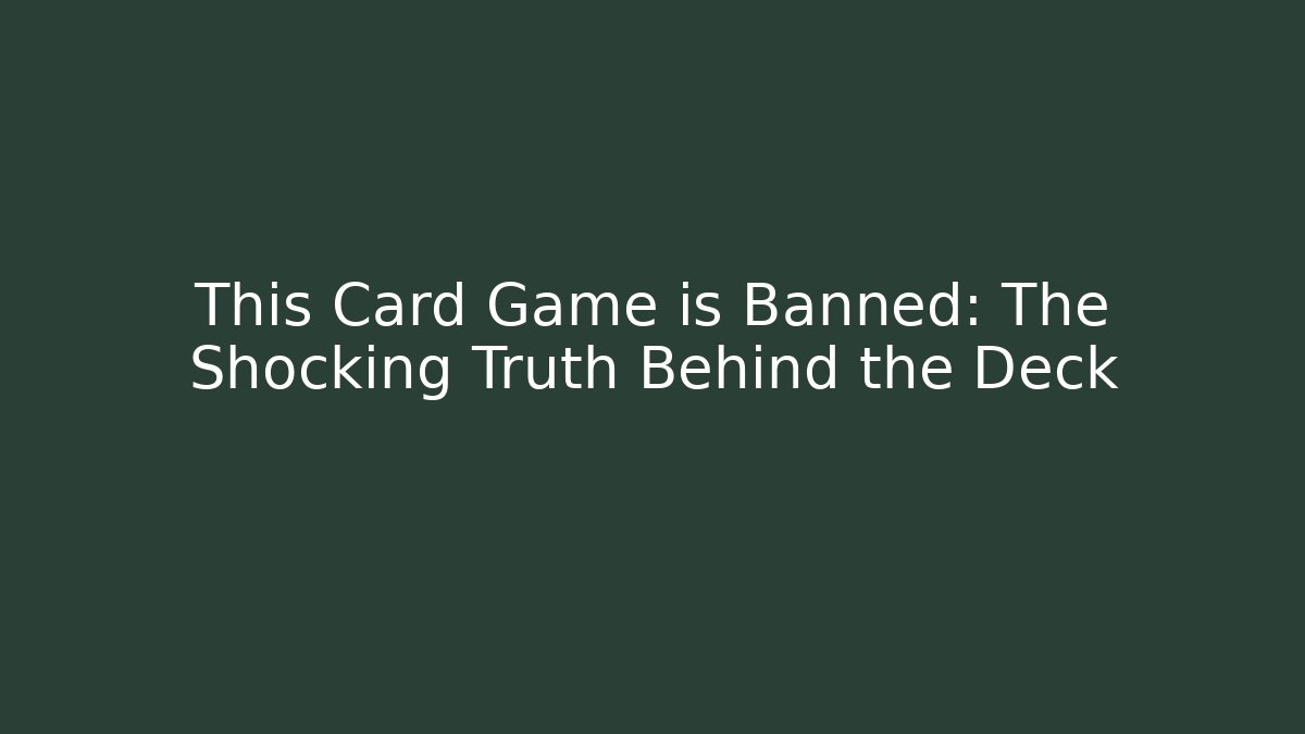 This Card Game is Banned: The Shocking Truth Behind the Deck