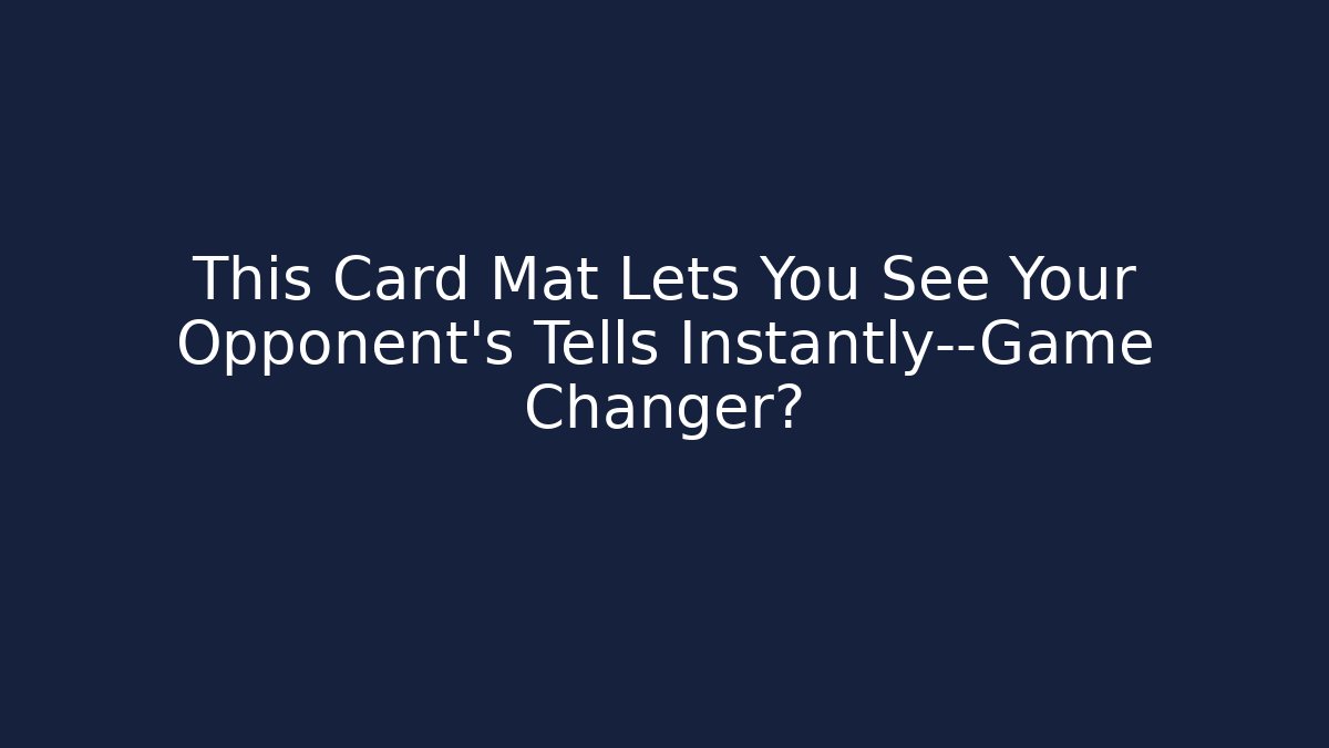 This Card Mat Lets You See Your Opponent's Tells Instantly—Game Changer?