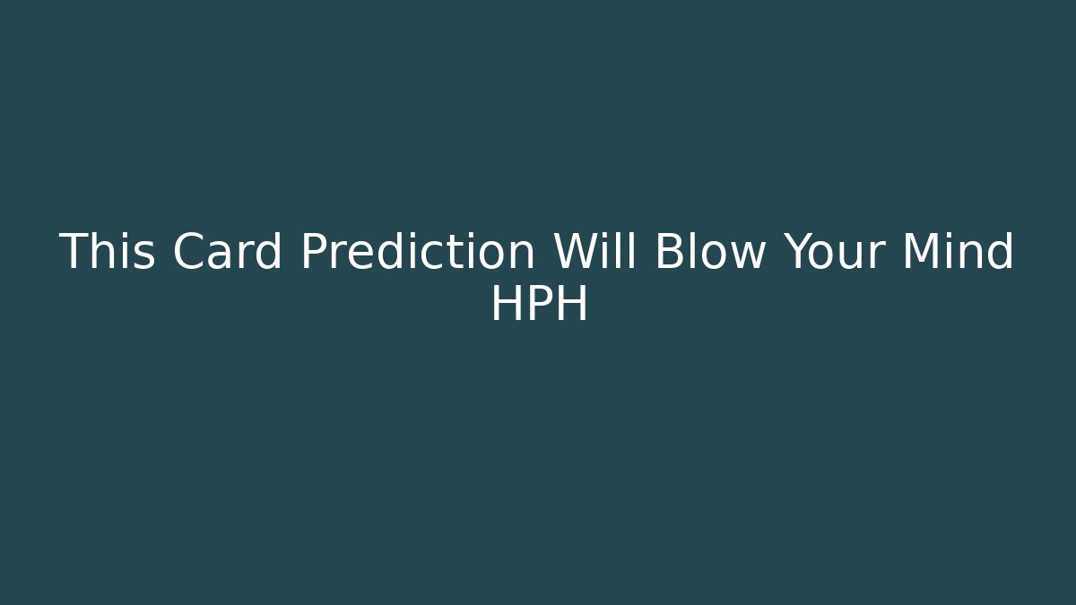 This Card Prediction Will Blow Your Mind HPH