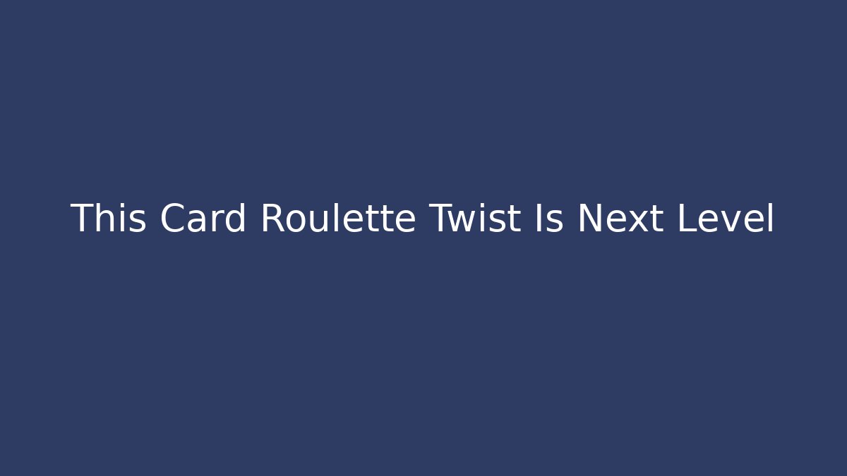 This Card Roulette Twist Is Next Level