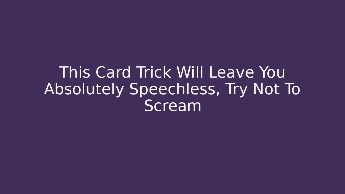 This Card Trick Will Leave You Absolutely Speechless, Try Not To Scream