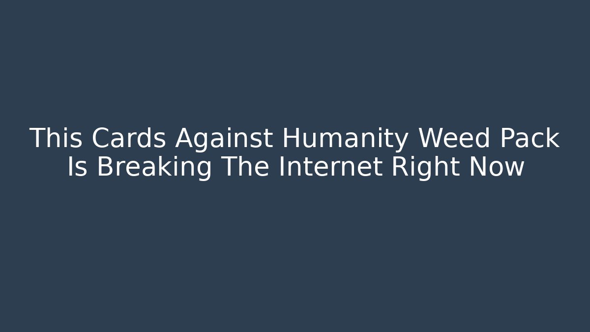 This Cards Against Humanity Weed Pack Is Breaking The Internet Right Now - Felix Cat Insurance