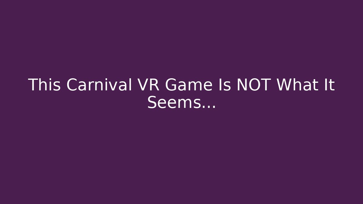 This Carnival VR Game Is NOT What It Seems…