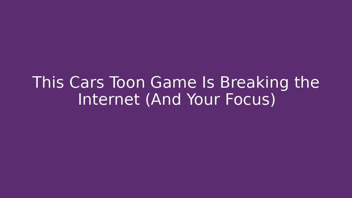 This Cars Toon Game Is Breaking the Internet (And Your Focus)