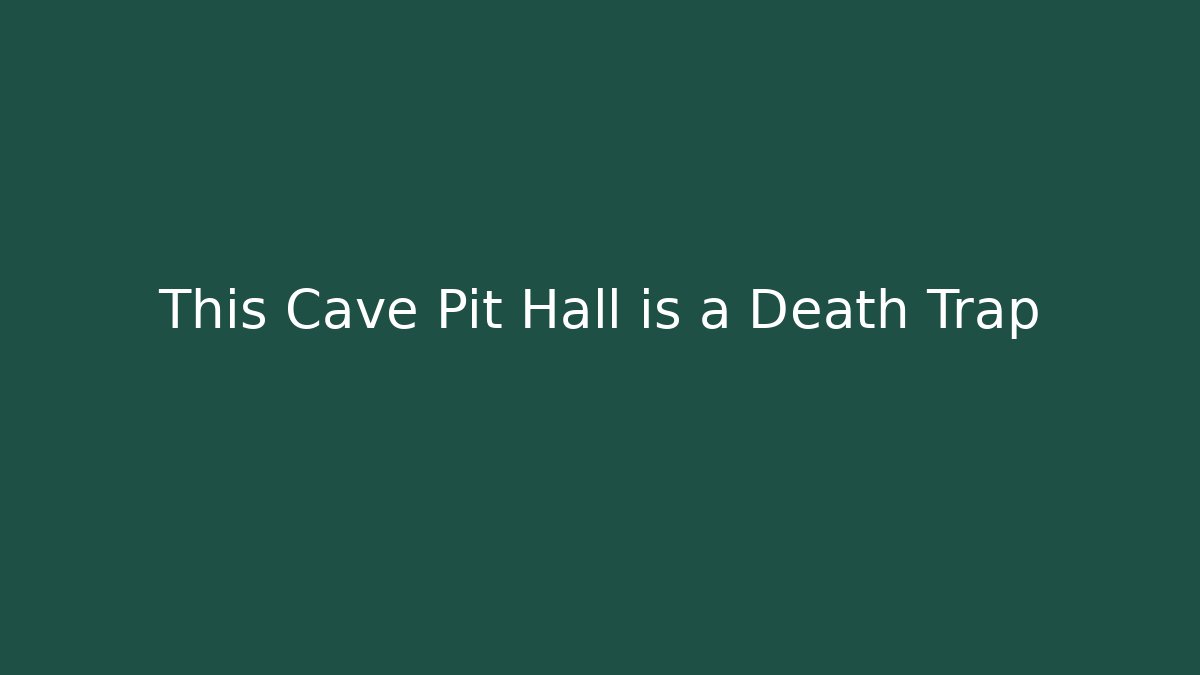 This Cave Pit Hall is a Death Trap