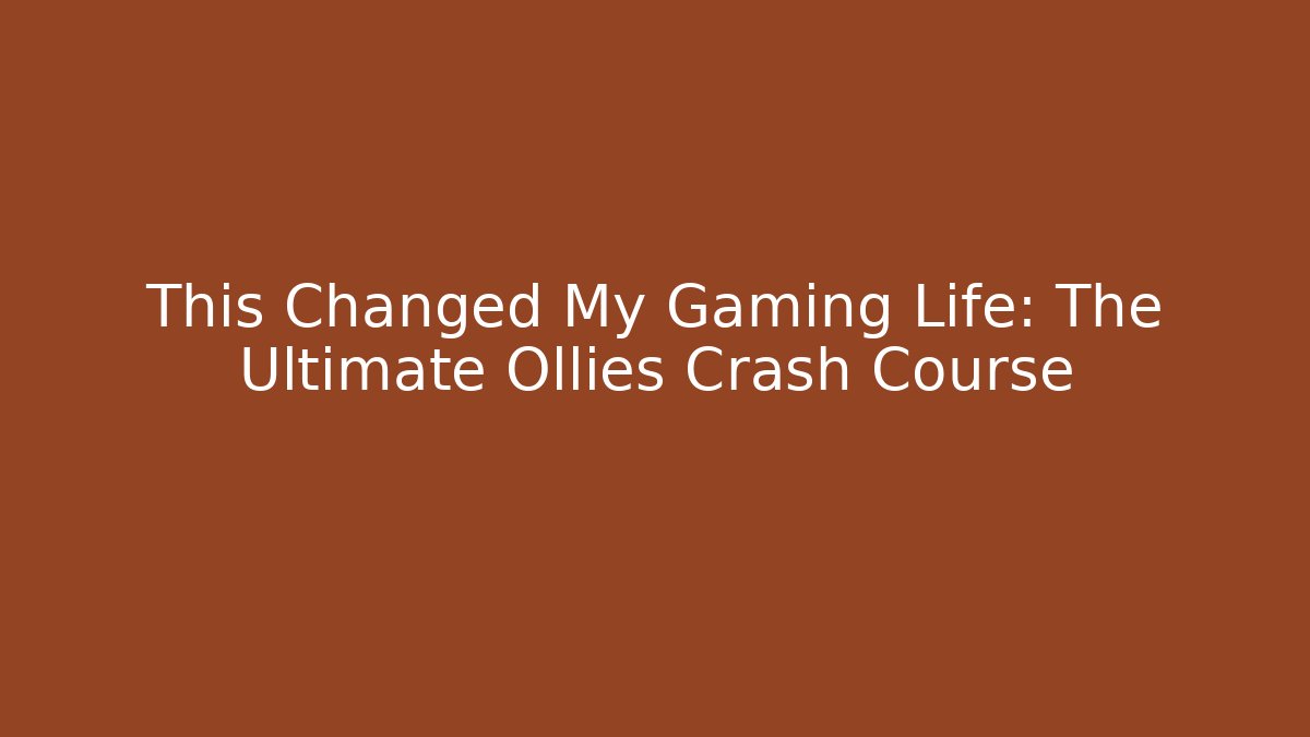 This Changed My Gaming Life: The Ultimate Ollies Crash Course
