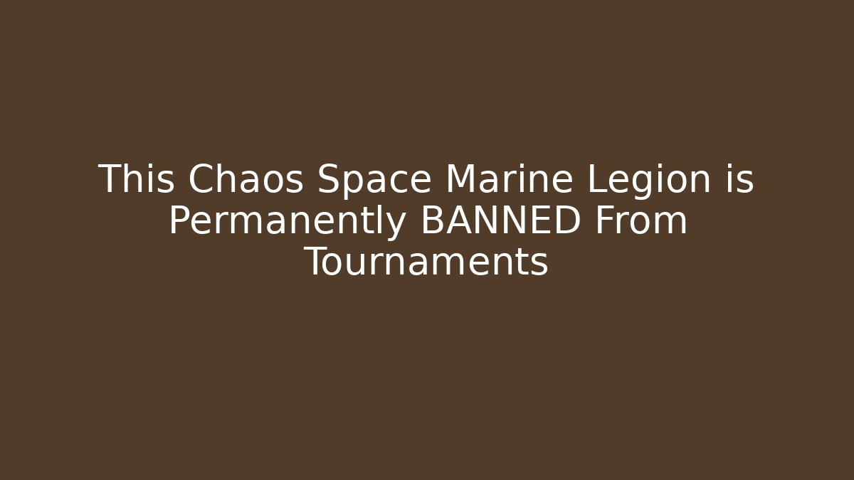 This Chaos Space Marine Legion is Permanently BANNED From Tournaments