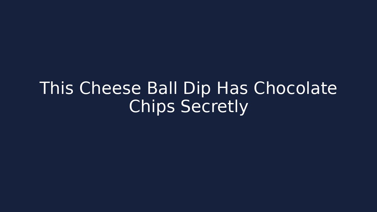 This Cheese Ball Dip Has Chocolate Chips Secretly - Felix Cat Insurance