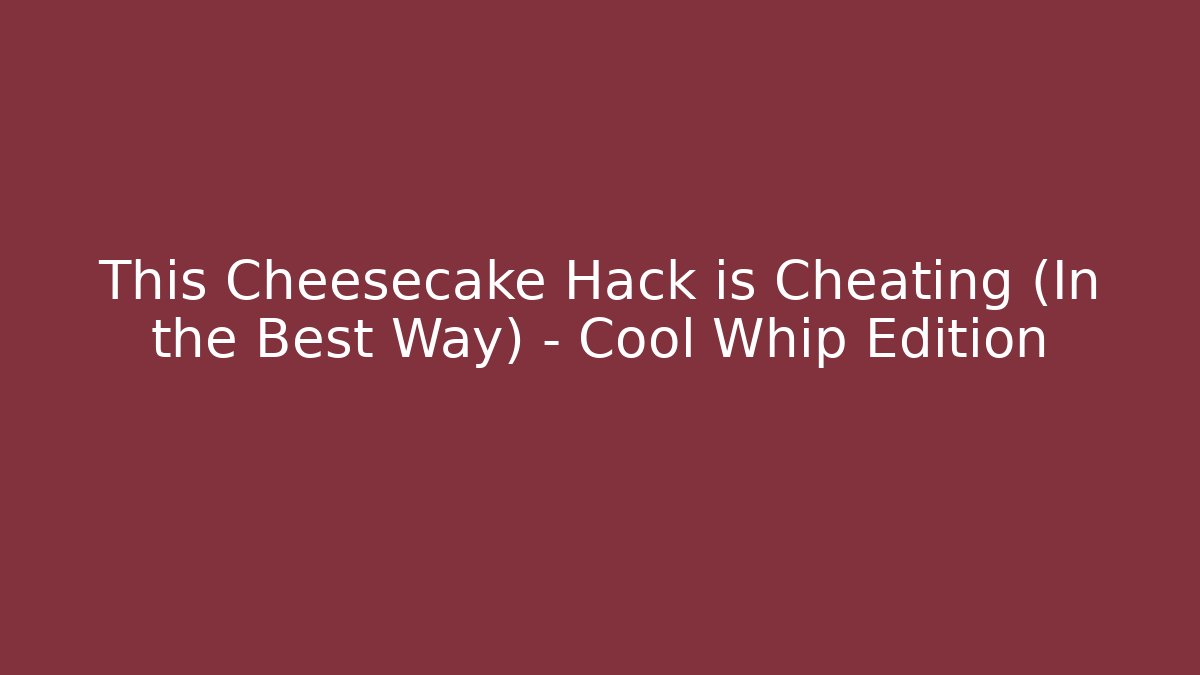 This Cheesecake Hack is Cheating (In the Best Way) – Cool Whip Edition
