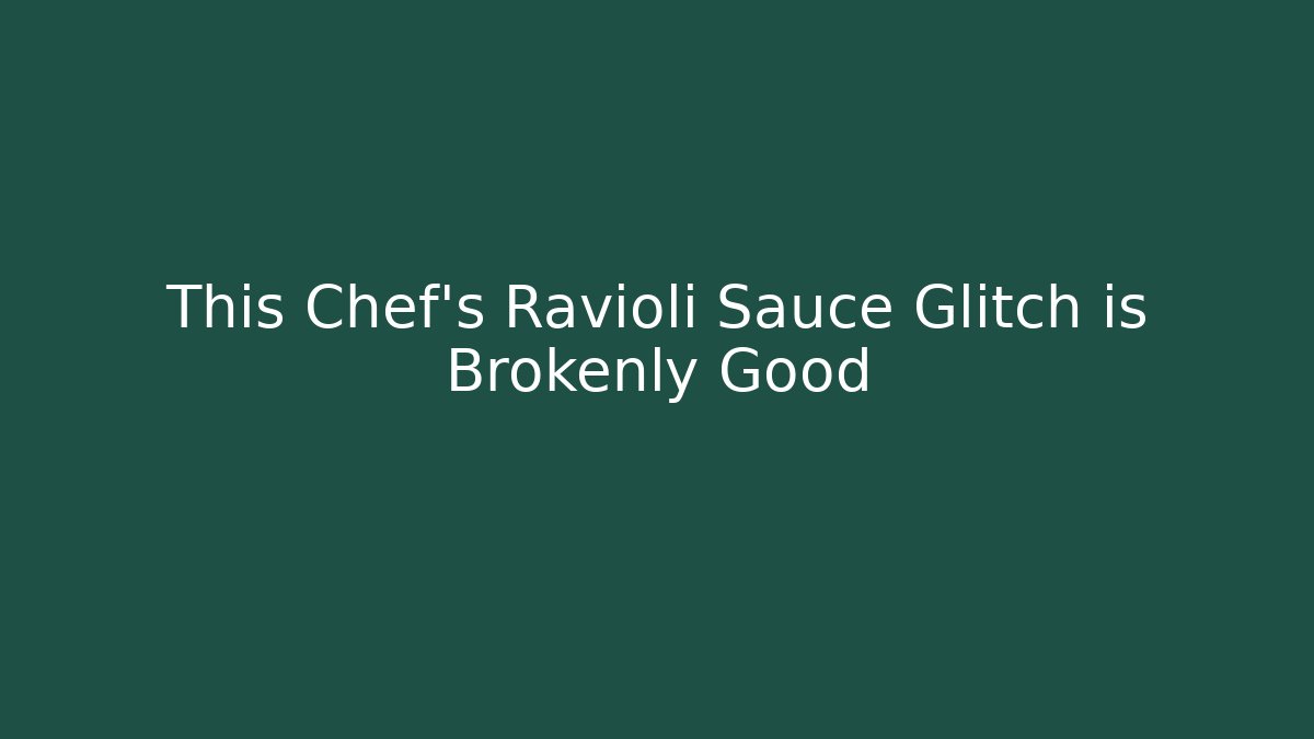 This Chef's Ravioli Sauce Glitch is Brokenly Good