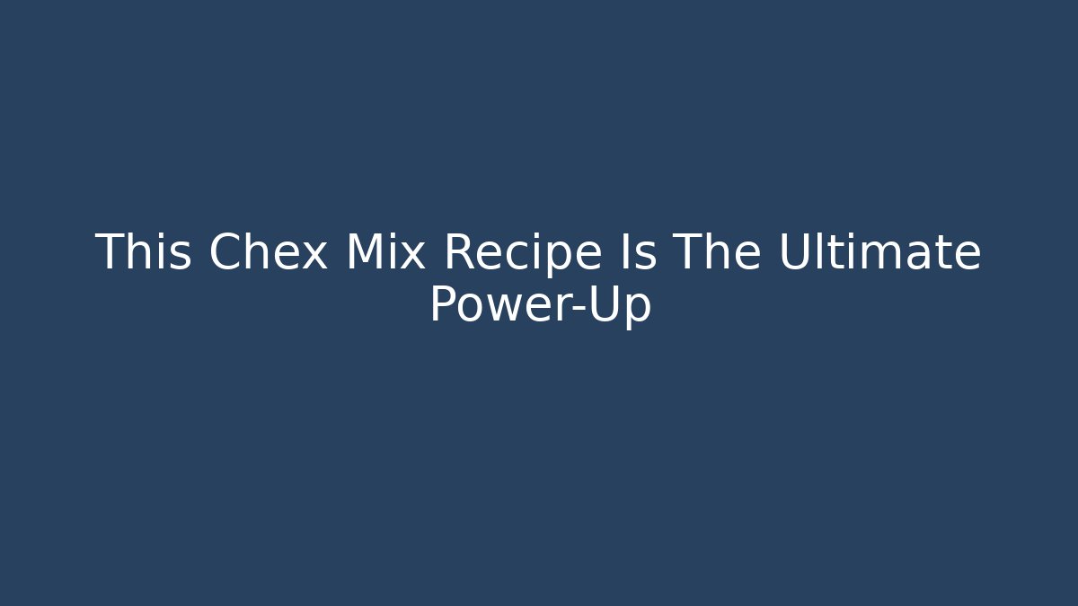 This Chex Mix Recipe Is The Ultimate Power-Up