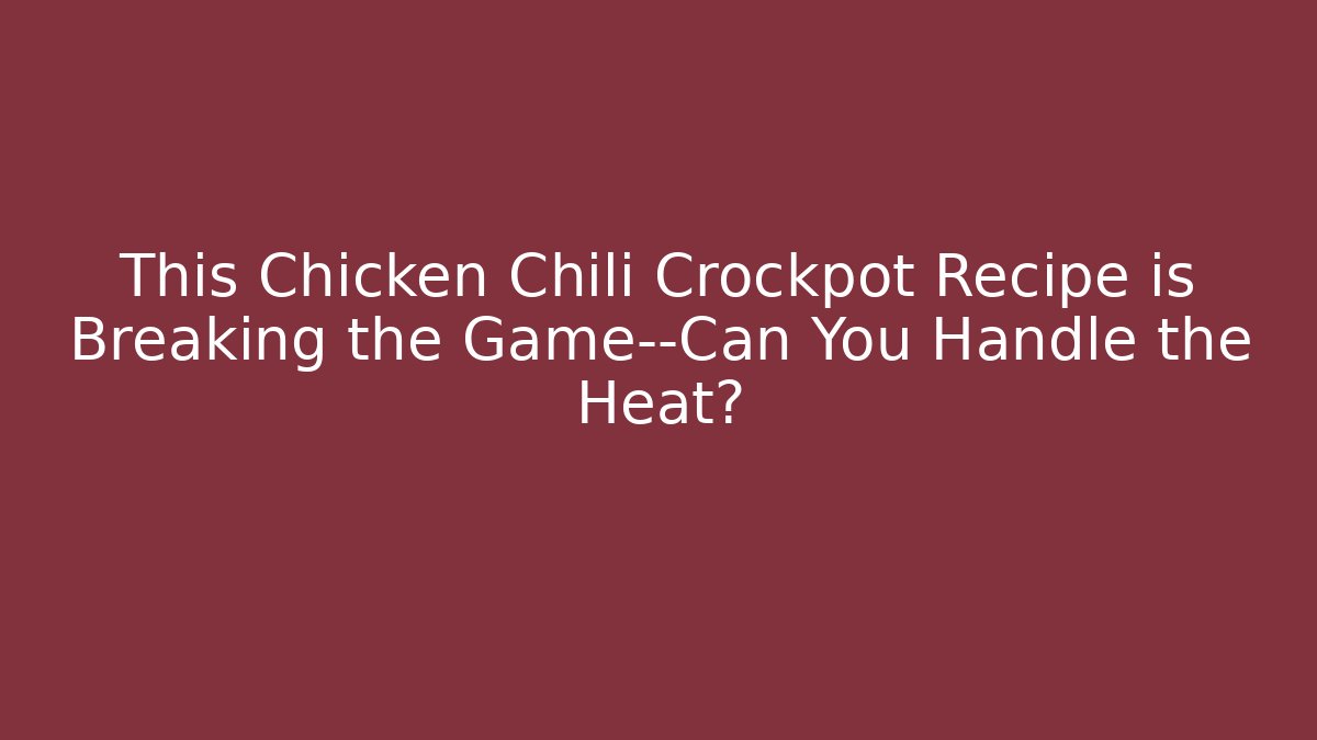 This Chicken Chili Crockpot Recipe is Breaking the Game—Can You Handle the Heat?