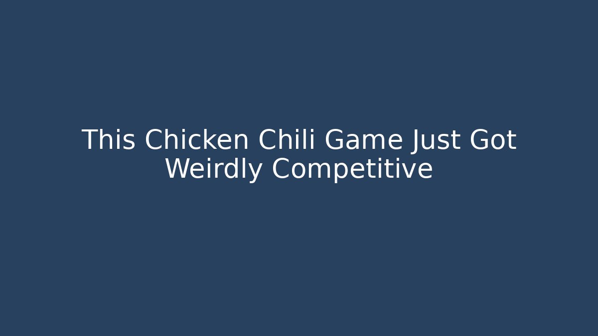 This Chicken Chili Game Just Got Weirdly Competitive