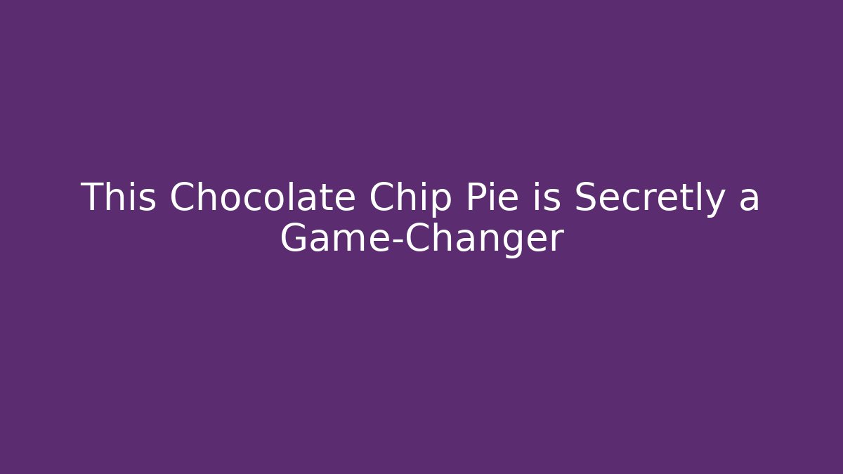This Chocolate Chip Pie is Secretly a Game-Changer