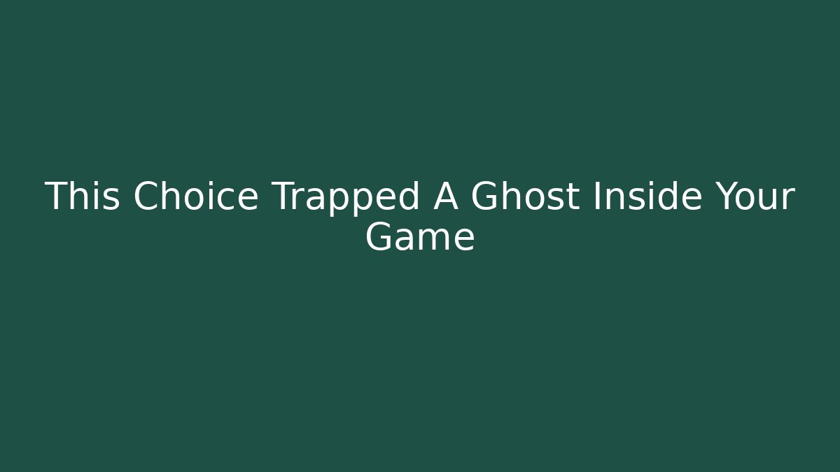 This Choice Trapped A Ghost Inside Your Game