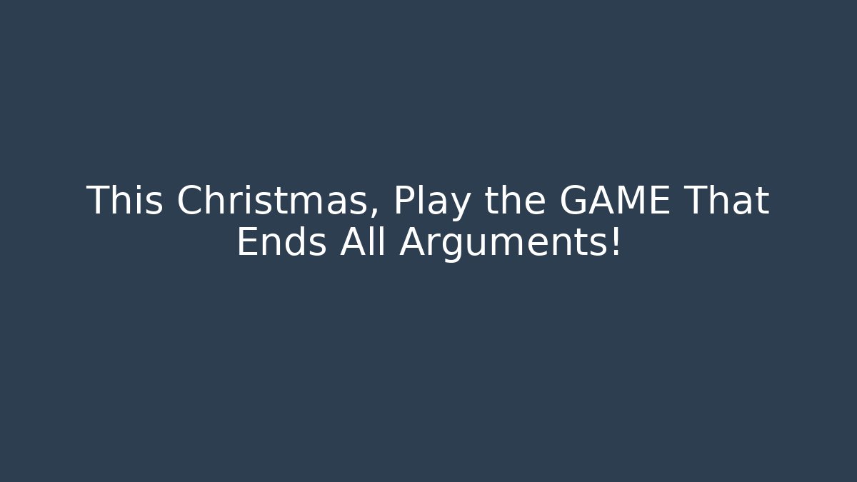 This Christmas, Play the GAME That Ends All Arguments!