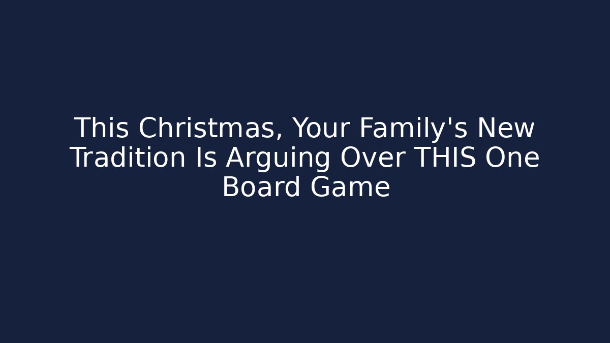 This Christmas, Your Family’s New Tradition Is Arguing Over THIS One Board Game