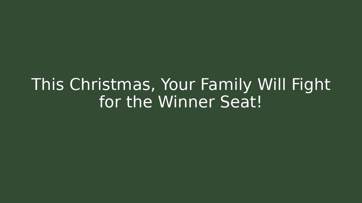 This Christmas, Your Family Will Fight for the Winner Seat!