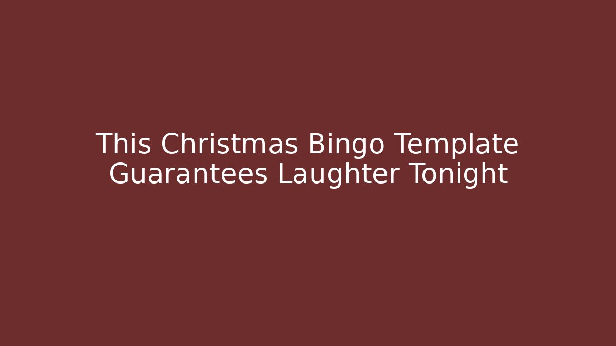 This Christmas Bingo Template Guarantees Laughter Tonight
