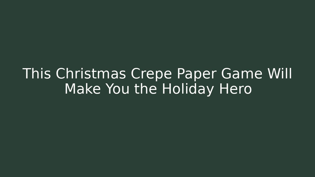This Christmas Crepe Paper Game Will Make You the Holiday Hero