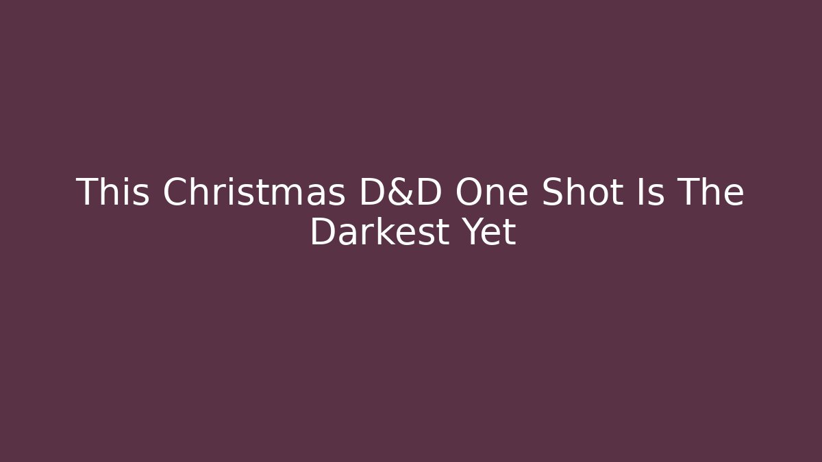 This Christmas D&D One Shot Is The Darkest Yet