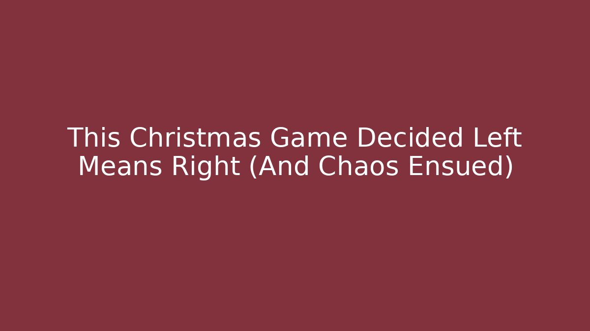 This Christmas Game Decided Left Means Right (And Chaos Ensued)