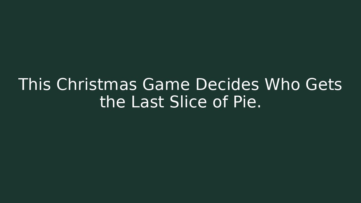 This Christmas Game Decides Who Gets the Last Slice of Pie.