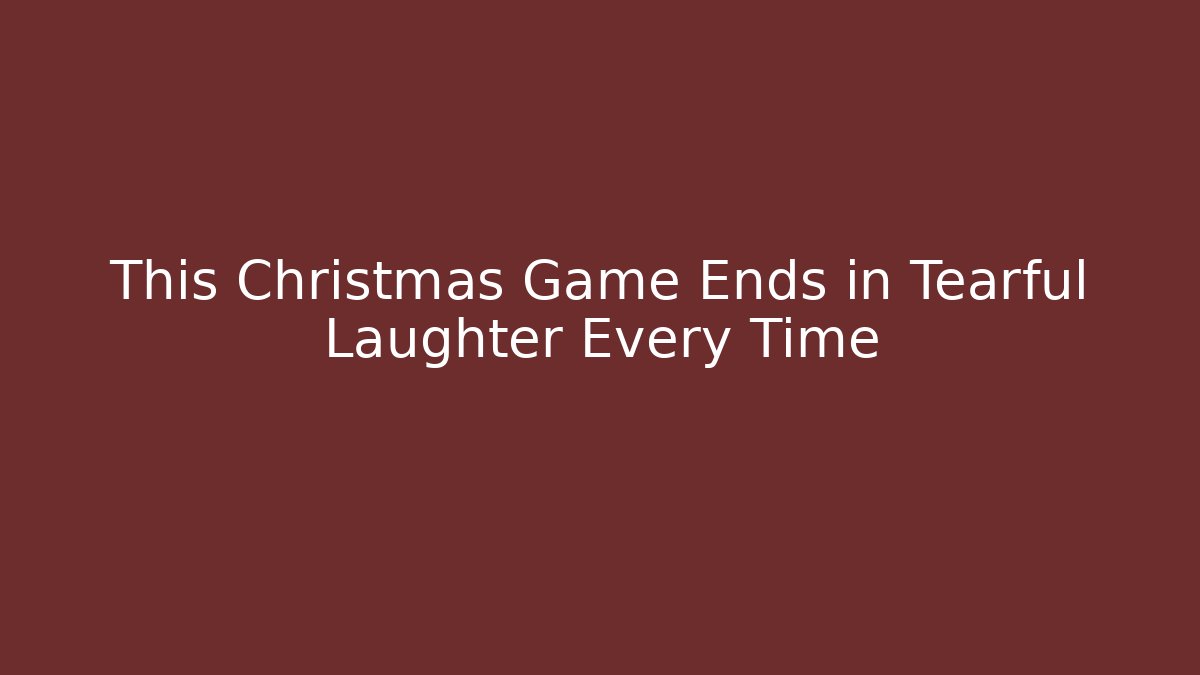 This Christmas Game Ends in Tearful Laughter Every Time